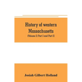 History of western Massachusetts. The counties of Hampden, Hampshire, Franklin, and Berkshire. Embracing an outline aspects and leading interests, and