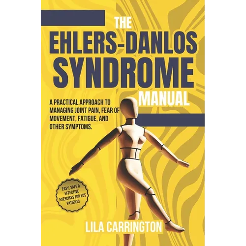 The Ehlers-Danlos Syndrome Manual: A practical approach to managing joint pain, fear of movement, fatigue, and other symptoms.