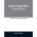 Records of Roman history, from Cnæus Pompeius to Tiberius Constantinus, as exhibited on the Roman coins (Volume I)