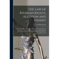 The Law of Riparian Rights, Alluvion and Fishery: With Introductory Lectures On the Rights of Littoral States Over the Open Sea, Territorial Waters, B
