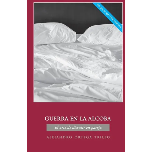 Guerra En La Alcoba: El Arte de Discutir En Pareja