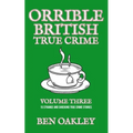 Orrible British True Crime Volume 3: 15 Strange and Shocking True Crime Stories