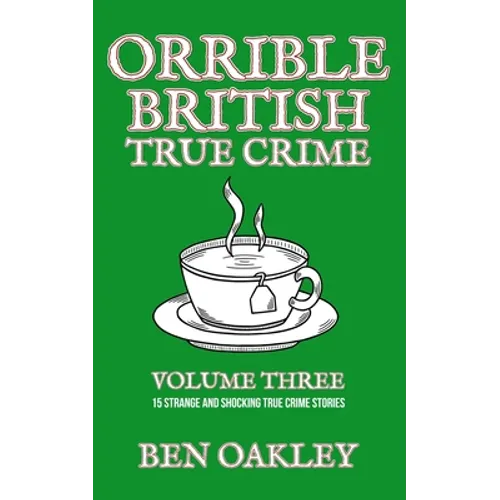 Orrible British True Crime Volume 3: 15 Strange and Shocking True Crime Stories