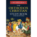 Lord, Have Mercy: The Orthodox Christian Study Book for Beginners - Understanding Christianity Through 2000 Years of Holy Tradition