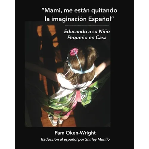 Mami, me están quitando mi imaginación Español: Educando a su Niño Pequeño en Casa