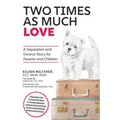 Two Times as Much Love: A Separation and Divorce Story for Parents and Children
