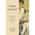 Curious Characters: Old Testament Figures Who Still Speak to Us Today