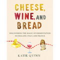 Cheese, Wine, and Bread: Discovering the Magic of Fermentation in England, Italy, and France