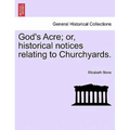 God's Acre; Or, Historical Notices Relating to Churchyards.