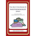 The Best Ever Book of Anesthesiologist Jokes: Lots and Lots of Jokes Specially Repurposed for You-Know-Who