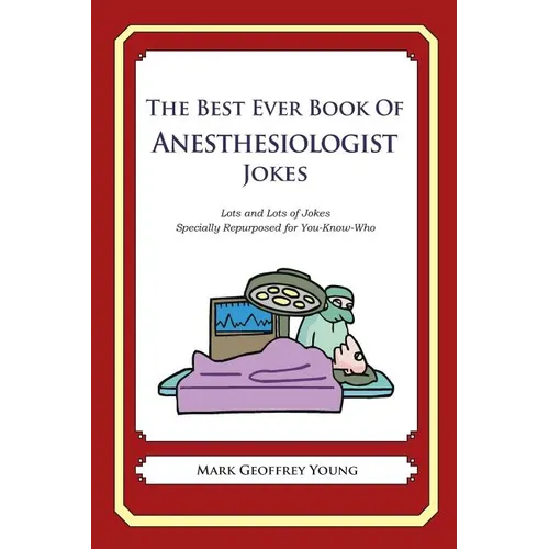 The Best Ever Book of Anesthesiologist Jokes: Lots and Lots of Jokes Specially Repurposed for You-Know-Who