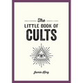 The Little Book of Cults: A Pocket Guide to the World's Most Notorious Cults