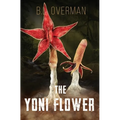The Yoni Flower: (Primeval Ones: Plants of Pleasure & Horror Series Book 1) An Erotic Horror, Lovecraftian Splatterpunk Novel