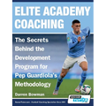 Elite Academy Coaching - The Secrets Behind the Development Program for Pep Guardiola's Methodology