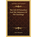 The Life Of Paracelsus And The Substance Of His Teachings