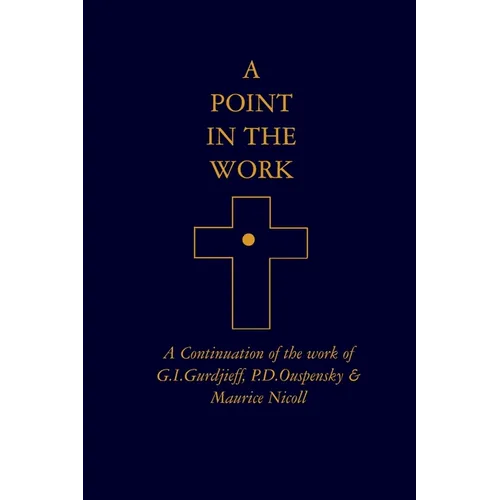 A Point in the Work: A Continuation of the work of G.I.Gurdjieff, P.D.Ouspensky & Maurice Nicoll
