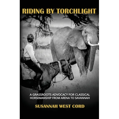 Riding by Torchlight: A Grass Roots Advocacy for Classical Horsemanship from Arena to Savannah