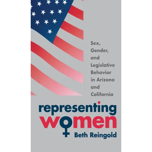 Representing Women: Sex, Gender, and Legislative Behavior in Arizona and California