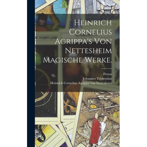 Heinrich Cornelius Agrippa's von Nettesheim magische Werke.
