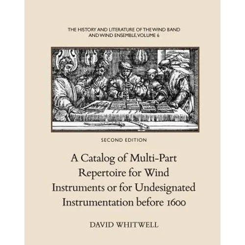 The History and Literature of the Wind Band and Wind Ensemble: A Catalog of Multi-Part Repertoire for Wind Instruments or for Undesignated Instrumenta