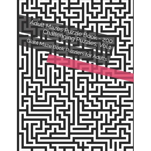 Adult Mazes Puzzle Book - 200 Challenging Puzzles, Vol.1: Giant Maze Book Puzzlers for Adults