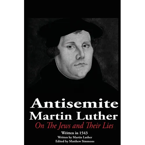 The Antisemite, Martin Luther: On the Jews and Their Lies