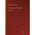 The Hunchback; The love-chase: in large print