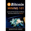 Bitcoin Mining 101: La Guía de Principiantes de Bitcoin Para Ganar Dinero Con Bitcoins