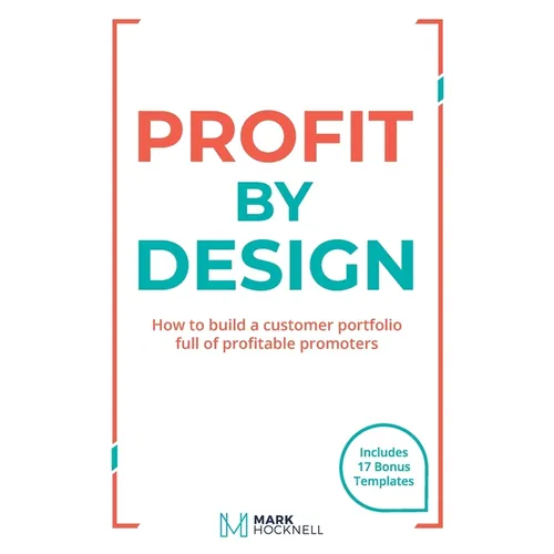Profit By Design: How to build a customer portfolio full of profitable promoters