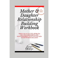 Mother and Daughter Relationship-Building Workbook: Simple DIY Activities, Problem-Solving Worksheets and Questionnaires For Effective Mom-Daughter Bo