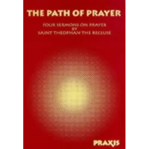 The Path of Prayer: Four Sermons on Prayer by Saint Theophan the Recluse