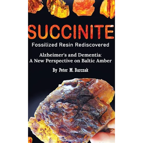 Succinite Fossilized Resin Rediscovered Alzheimer's and Dementia: A New Perspective on Baltic Amber