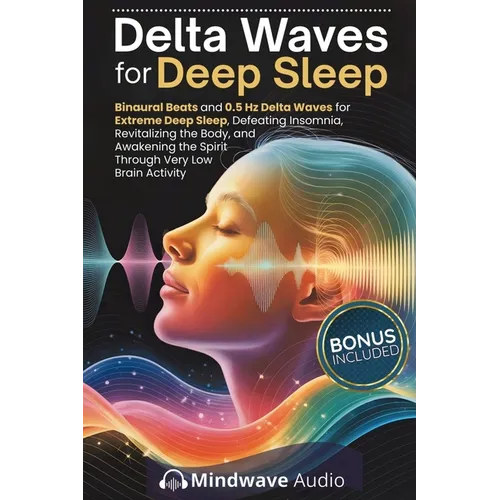 Delta Waves for Deep Sleep: Binaural Beats and 0.5 Hz Delta Waves for Extreme Deep Sleep, Defeating Insomnia, Revitalizing the Body, and Awakening the