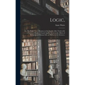 Logic,: or, The Right Use of Reason, in the Inquiry After Truth With a Variety of Rules to Guard Against Error in the Affairs