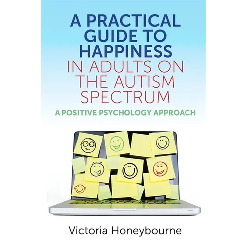 A Practical Guide to Happiness in Adults on the Autism Spectrum: A Positive Psychology Approach