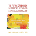 The Future of Feminism in Public Relations and Strategic Communication: A Socio-Ecological Model of Influences