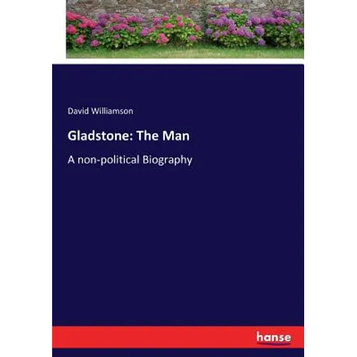 Gladstone: The Man: A non-political Biography