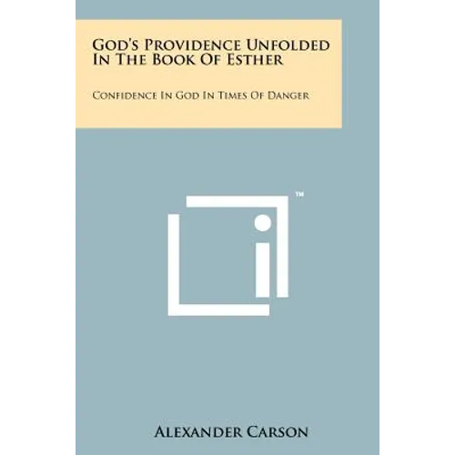 God's Providence Unfolded In The Book Of Esther: Confidence In God In Times Of Danger