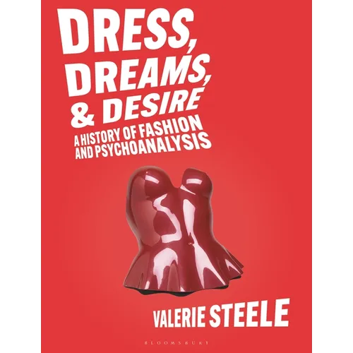 Dress, Dreams, and Desire: A History of Fashion and Psychoanalysis