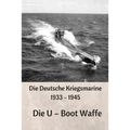 Die Deutsche Kriegsmarine 1933 - 1945: Die U - Boot Waffe