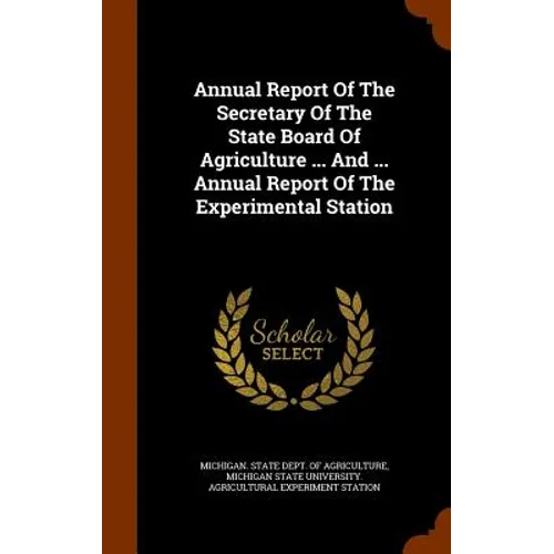 Annual Report Of The Secretary Of The State Board Of Agriculture ... And ... Annual Report Of The Experimental Station