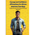 Courage and Confidence Affirmations for African American Teen Boys: Building self esteem in Black Teenage Boys Through Affirmations