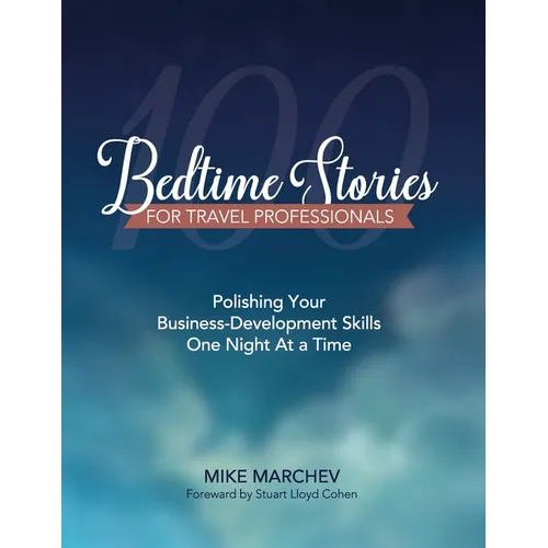 100 Bedtime Stories For Travel Professionals: Polishing Your Business-Developing Skills One Night At a Time