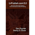 U-Publish.com 5.0: Behind the Self-Publishing Boom, Print-on-Demand and e-Book Publishing