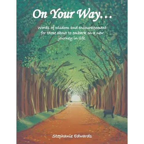 On Your Way...: Words of Wisdom and Encouragement for Those About to Embark on a New Journey in Life.