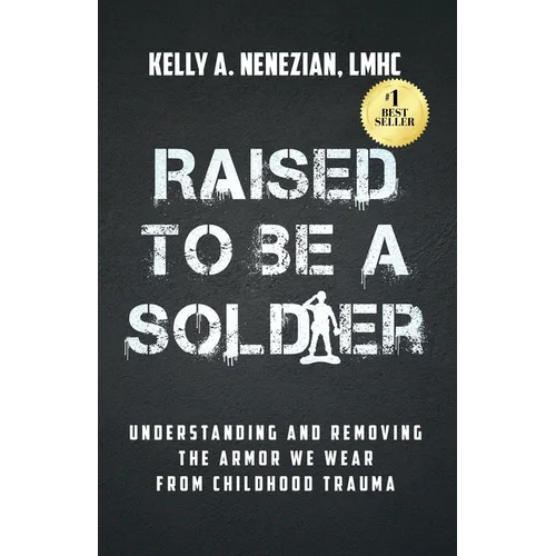 Raised to Be a Soldier: Understanding and Removing the Armor We Wear from Childhood Trauma