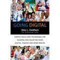 Going Digital: Simple Tools and Techniques for Sharing and Enjoying Your Digital Photos and Home Movies