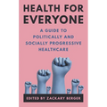 Health for Everyone: A Guide to Politically and Socially Progressive Healthcare