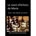 Le cours d'échecs de Marie: Tome1: Bien débuter aux échecs