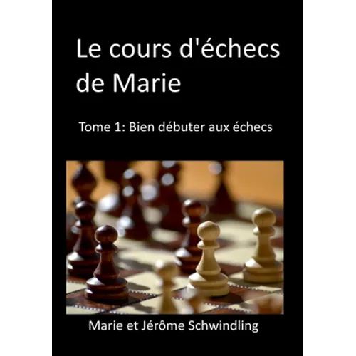 Le cours d'échecs de Marie: Tome1: Bien débuter aux échecs